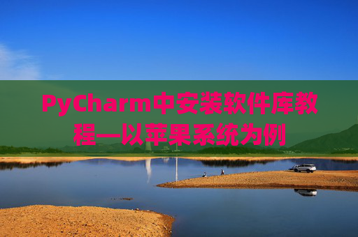 PyCharm中安装软件库教程—以苹果系统为例